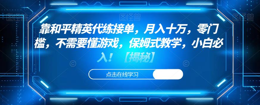 靠和平精英代练接单，月入十万，零门槛，不需要懂游戏，保姆式教学，小白必入！【揭秘】-一课资源