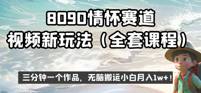 8090情怀赛道视频新玩法，三分钟一个作品，无脑搬运小白月入1w+【揭秘】-一课资源