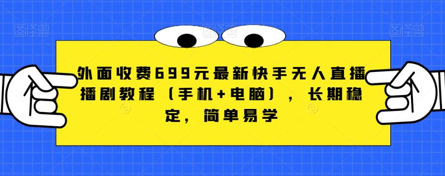 外面收费699元最新快手无人直播播剧教程（手机+电脑），长期稳定，简单易学-一课资源