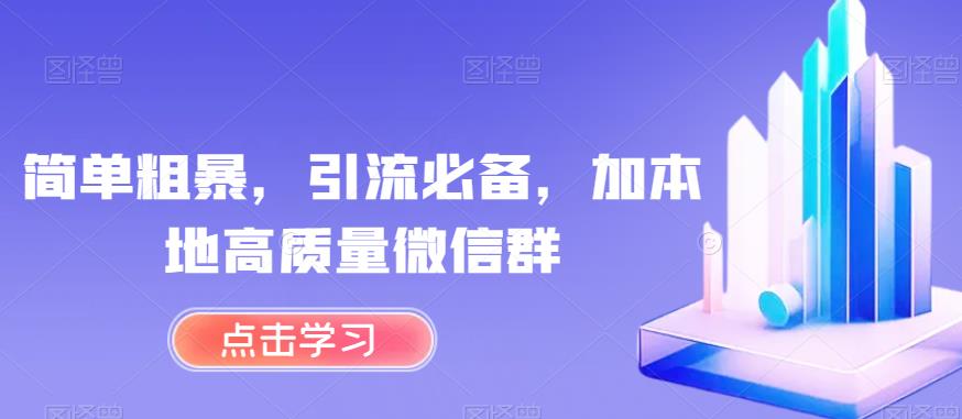 简单粗暴，引流必备，加本地高质量微信群【揭秘】-一课资源
