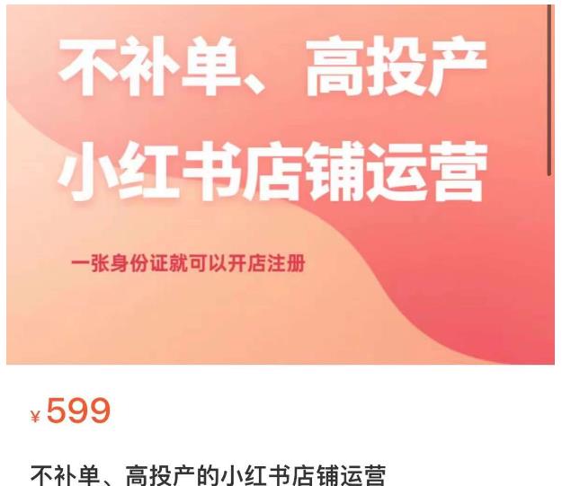 不补单、高投产的小红书店铺运营，一张身份证就可以开店注册-一课资源