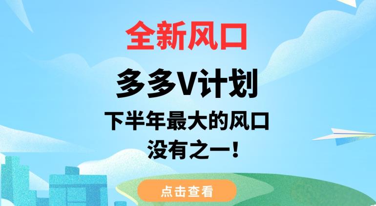 全新风口，多多V计划，下半年最大的风口项目，没有之一【揭秘】-一课资源