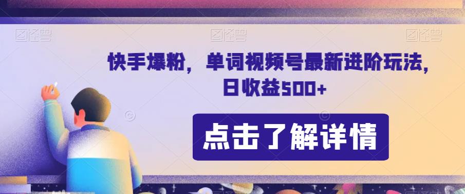 快手爆粉，单词视频号最新进阶玩法，日收益500+【揭秘】-一课资源