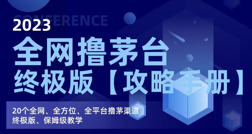 2023全网撸茅台终极版【攻略手册】，20个全网、全方位、全平台撸茅渠道终极版、保姆级教学-一课资源