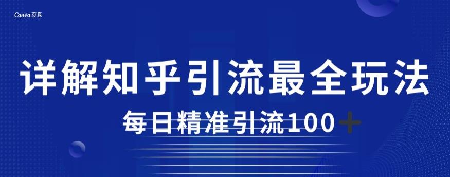详解知乎引流最全玩法，每日精准引流100+【揭秘】-一课资源