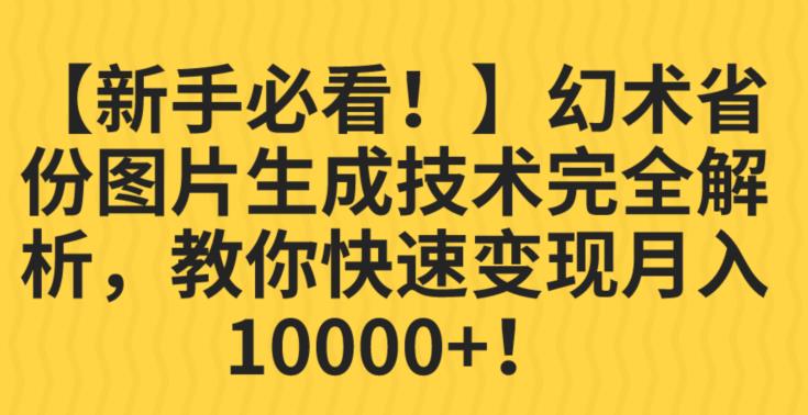 【新手必看！】幻术省份图片生成技术完全解析，教你快速变现并轻松月入10000+【揭秘】-一课资源