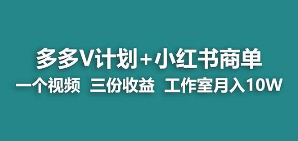 【蓝海项目】多多v计划+小红书商单一个视频三份收益工作室月入10w-一课资源