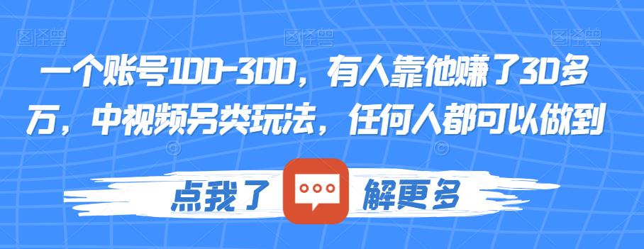 一个账号100-300，有人靠他赚了30多万，中视频另类玩法，任何人都可以做到【揭秘】-一课资源