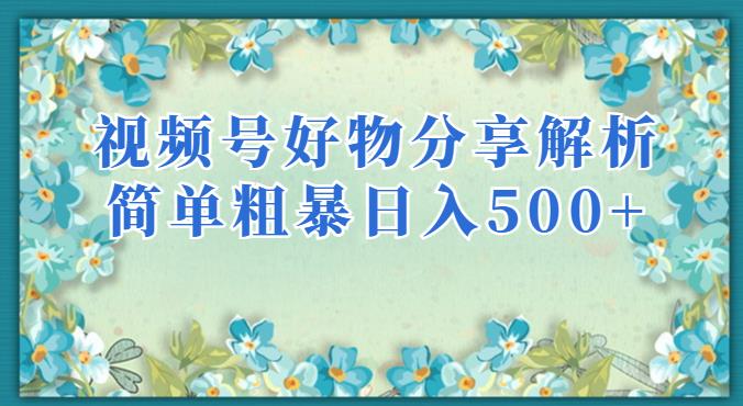 视频号好物分享解析，简单粗暴可以批量方大的项目【揭秘】-一课资源