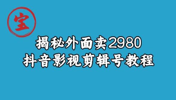 宝哥揭秘外面卖2980元抖音影视剪辑号教程-一课资源