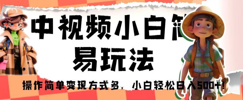 中视频小白简易玩法，操作简单变现方式多，小白轻松日入500+！【揭秘】-一课资源