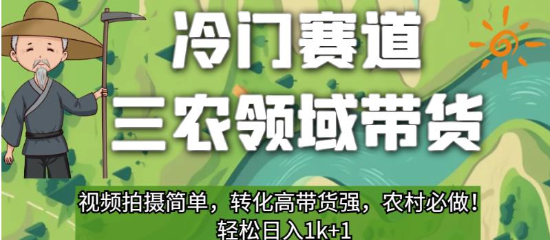 冷门赛道三农领域带货，视频拍摄简单，转化高带货强，农村必做！【揭秘】-一课资源