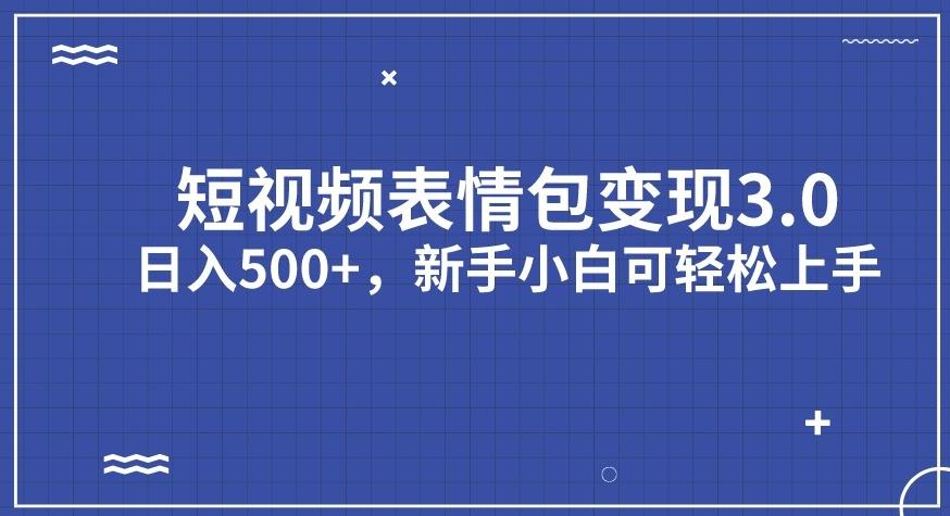 短视频表情包变现项目3.0，日入500+，新手小白轻松上手【揭秘】-一课资源