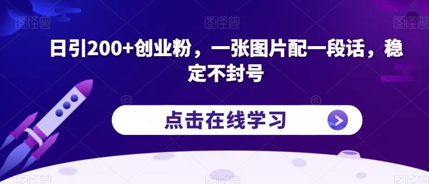 日引200+创业粉，一张图片配一段话，稳定不封号【揭秘】-一课资源
