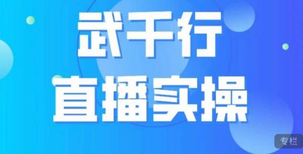 武千行直播实操课，账号定位、带货账号搭建、选品等-一课资源