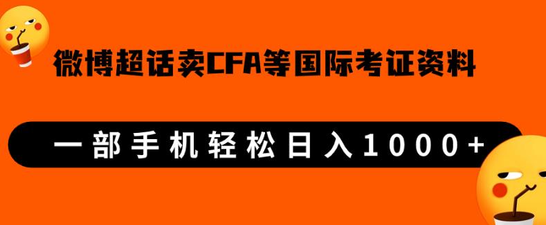微博超话卖cfa、frm等国际考证虚拟资料，一单300+，一部手机轻松日入1000+-一课资源