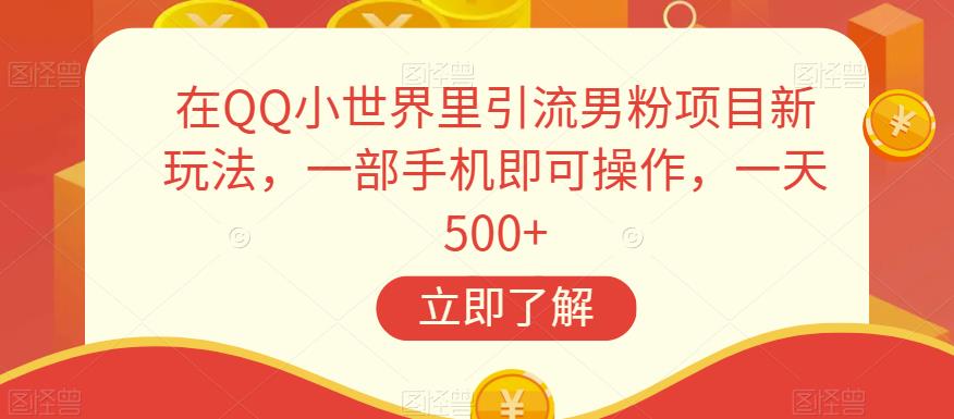 在QQ小世界里引流男粉项目新玩法，一部手机即可操作，一天500+【揭秘】-一课资源