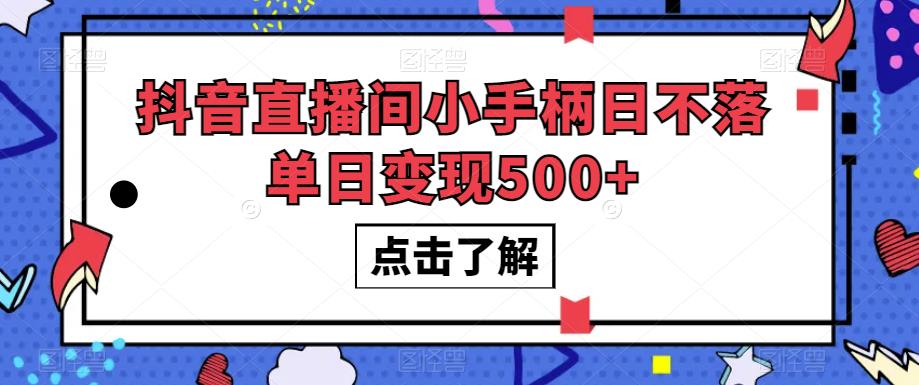 抖音直播间小手柄日不落单日变现500+【揭秘】-一课资源
