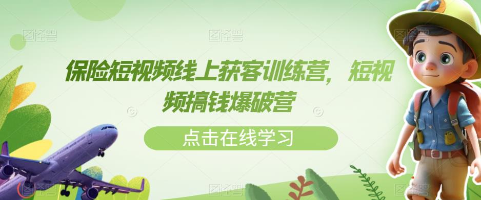 保险短视频线上获客训练营，短视频搞钱爆破营-一课资源
