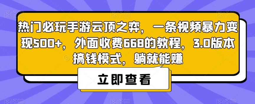 热门必玩手游云顶之弈，一条视频暴力变现500+，外面收费668的教程，3.0版本搞钱模式，躺就能赚-一课资源