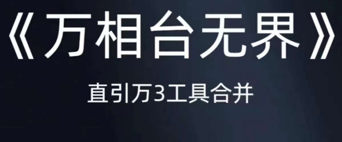 《万相台无界》直引万合并，直通车-引力魔方-万相台-短视频-搜索-推荐-一课资源