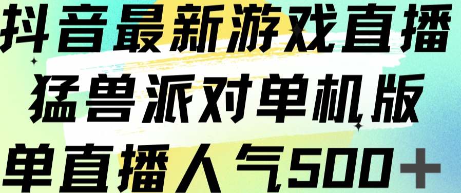 抖音最新游戏直播猛兽派对单机版单直播人气500+-一课资源