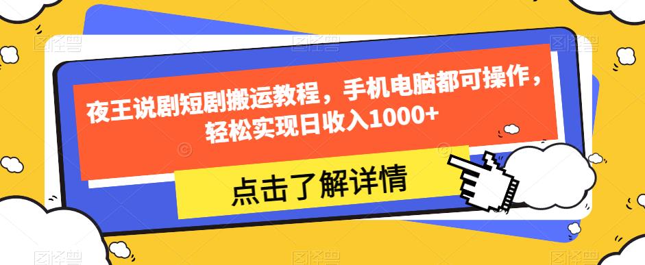 夜王说剧短剧搬运教程，手机电脑都可操作，轻松实现日收入1000+-一课资源