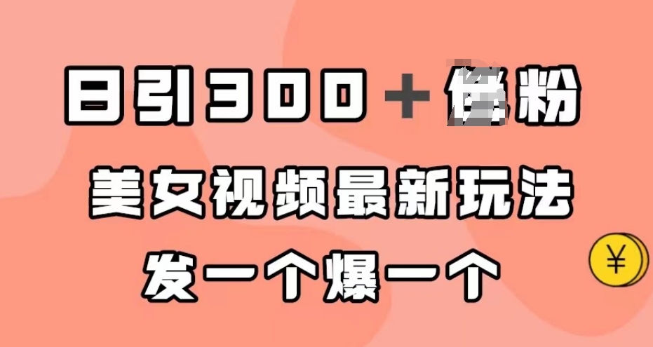 日引300＋男粉，美女视频最新玩法，发一个爆一个【揭秘】-一课资源