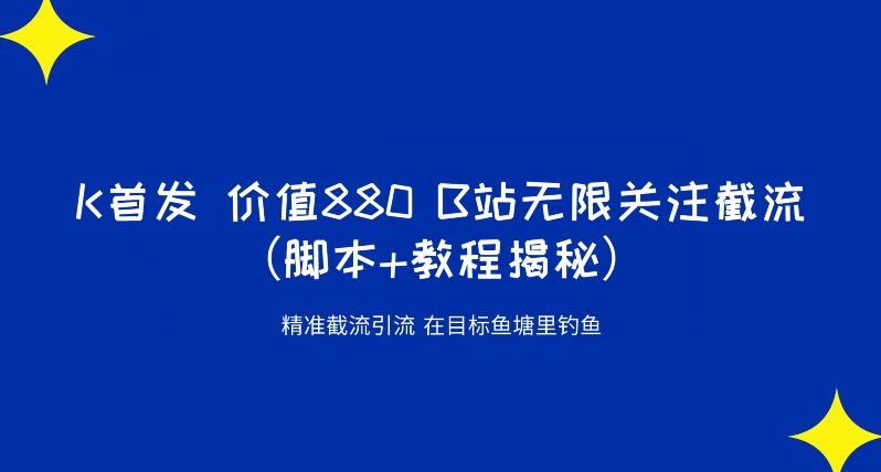 K首发价值880 B站无限关注截流精准引流（脚本+教程揭秘）-一课资源