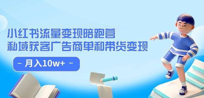 小红书流量·变现陪跑营（第8期）：私域获客广告商单和带货变现 月入10w+-一课资源