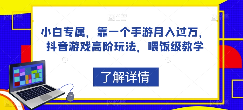小白专属，靠一个手游月入过万，抖音游戏高阶玩法，喂饭级教学-一课资源