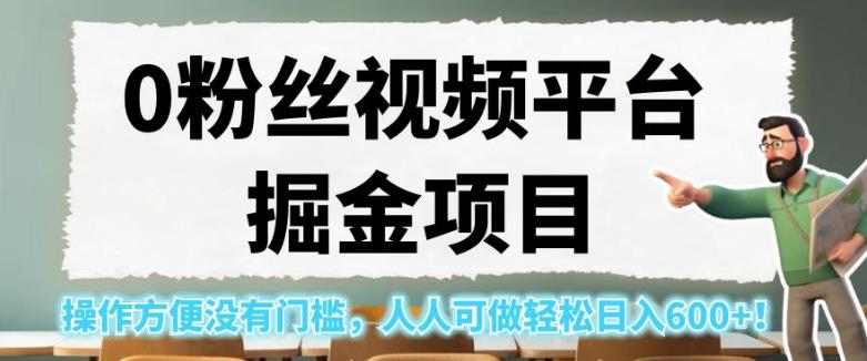0粉丝视频平台掘金项目，操作方便没有门槛，人人可做轻松日入600+！【揭秘】-一课资源