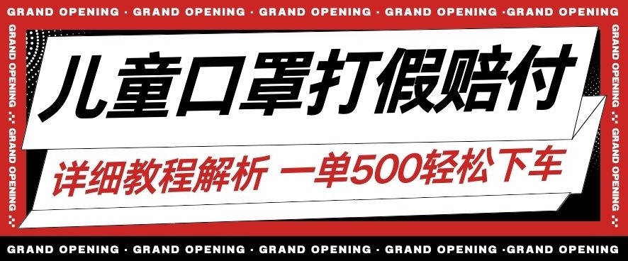 最新儿童口罩打假赔付玩法一单收益500+小白轻松下车【详细视频玩法教程】【仅揭秘】-一课资源