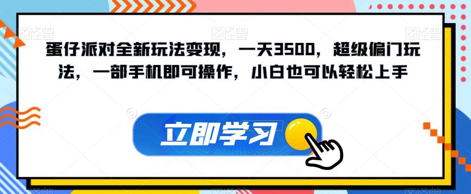 蛋仔派对全新玩法变现，一天3500，超级偏门玩法，一部手机即可操作，小白也可以轻松上手-一课资源
