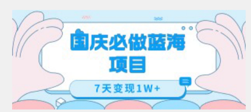 国庆必做蓝海项目7天变现1W+，无需投入任何资金-一课资源