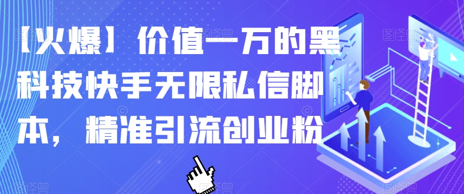 【火爆】价值一万的黑科技快手无限私信脚本，精准引流创业粉-一课资源