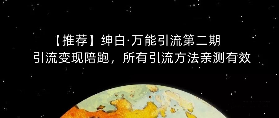 【推荐】绅白·万能引流第二期，引流变现陪跑，所有引流方法亲测有效-一课资源