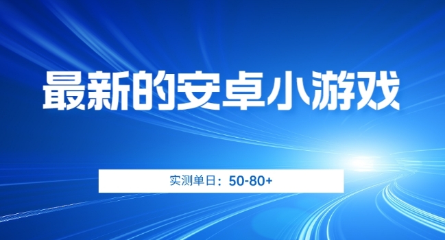 最新的安卓小游戏，实测日入50-80+【揭秘】-一课资源