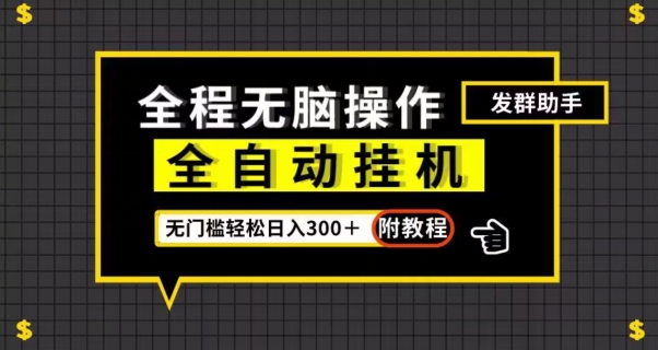 全自动挂机发群助手，零门槛无脑操作，轻松日入300＋（附渠道）【揭秘】-一课资源