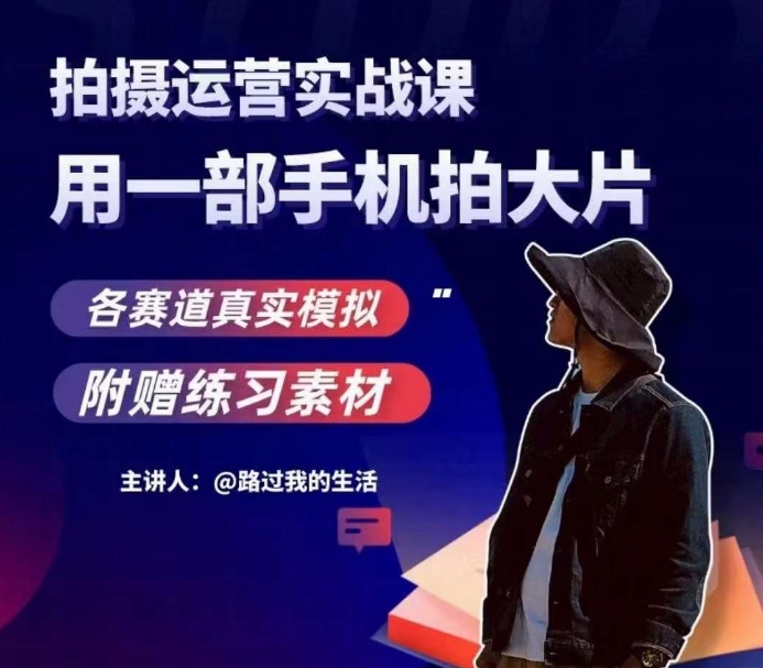 手机拍摄运营实战课，用一部手机拍大片，各赛道真实模拟-一课资源
