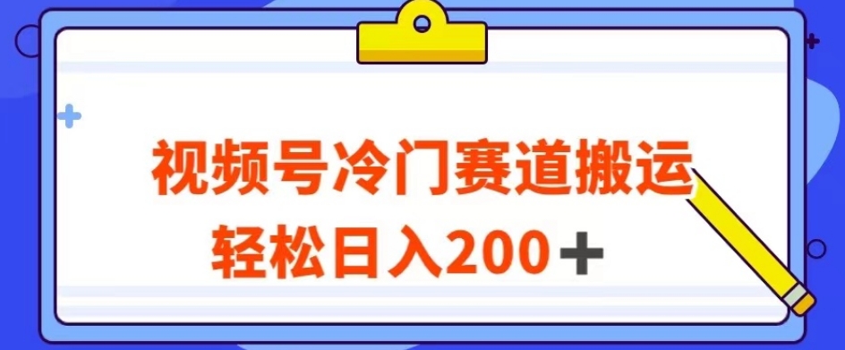 视频号最新冷门赛道搬运玩法，轻松日入200+【揭秘】-一课资源