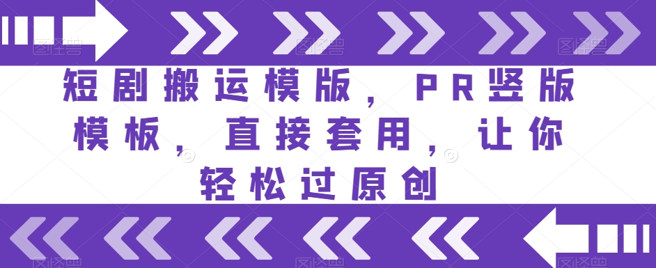 短剧搬运模版，PR竖版模板，直接套用，让你轻松过原创-一课资源