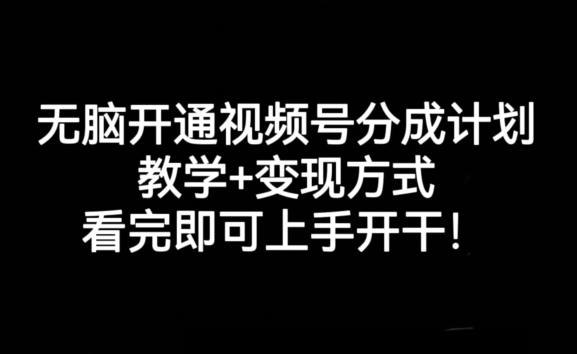 无脑开通视频号分成计划，教学+变现方式，看完即可上手开干!-一课资源