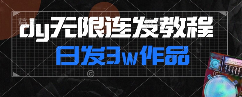 首发dy无限连发连怼来了，日发3w作品涨粉30w【仅揭秘】-一课资源