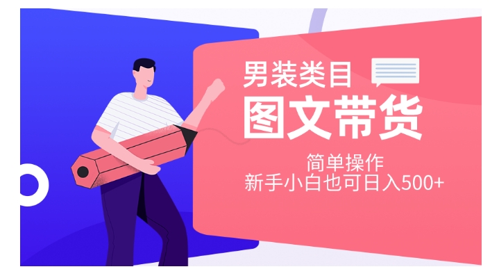 男装类目图文带货，简单操作，新手小白也可日入500+【揭秘】-一课资源