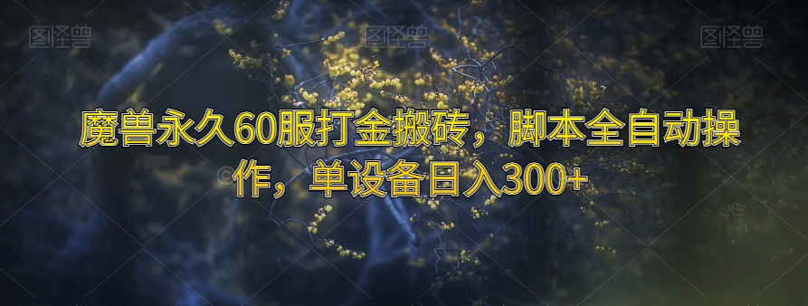 魔兽永久60服打金搬砖，脚本全自动操作，单设备日入300+【揭秘】-一课资源