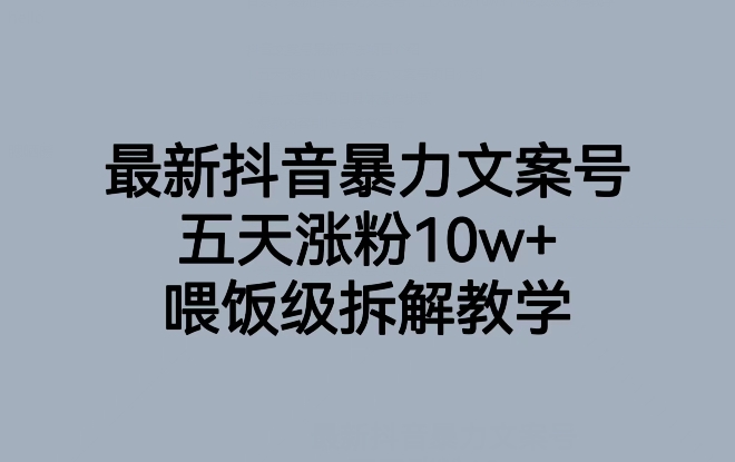 最新抖音暴力文案号，五天涨粉10w+，喂饭级拆解教学-一课资源