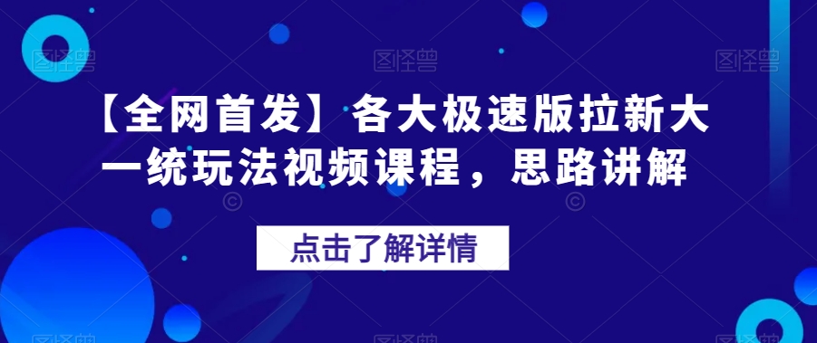 【全网首发】各大极速版拉新大一统玩法视频课程，思路讲解【揭秘】-一课资源