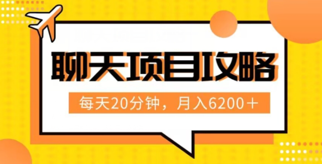 聊天项目最新玩法，每天20分钟，月入6200＋，附详细实操流程解析（六节课）【揭秘】-一课资源