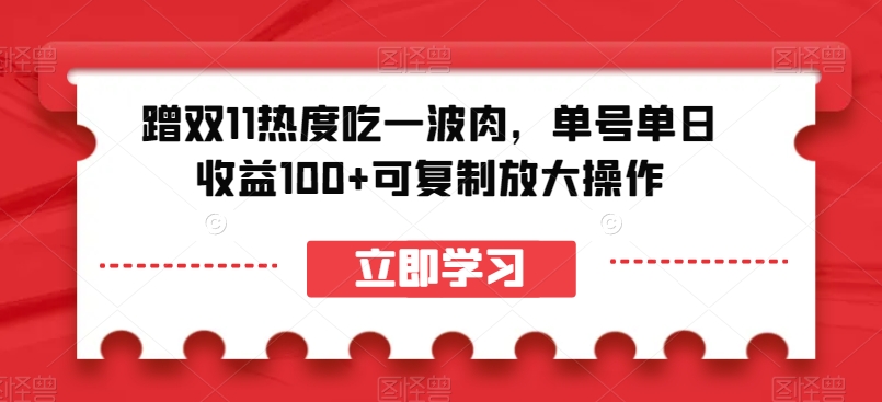 蹭双11热度吃一波肉，单号单日收益100+可复制放大操作【揭秘】-一课资源
